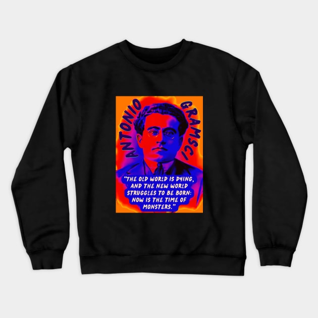 Antonio Gramsci portrait and quote: The old world is dying, and the new world struggles to be born: now is the time of monsters. Crewneck Sweatshirt by artbleed